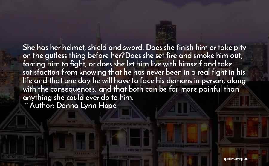 Donna Lynn Hope Quotes: She Has Her Helmet, Shield And Sword. Does She Finish Him Or Take Pity On The Gutless Thing Before Her?does
