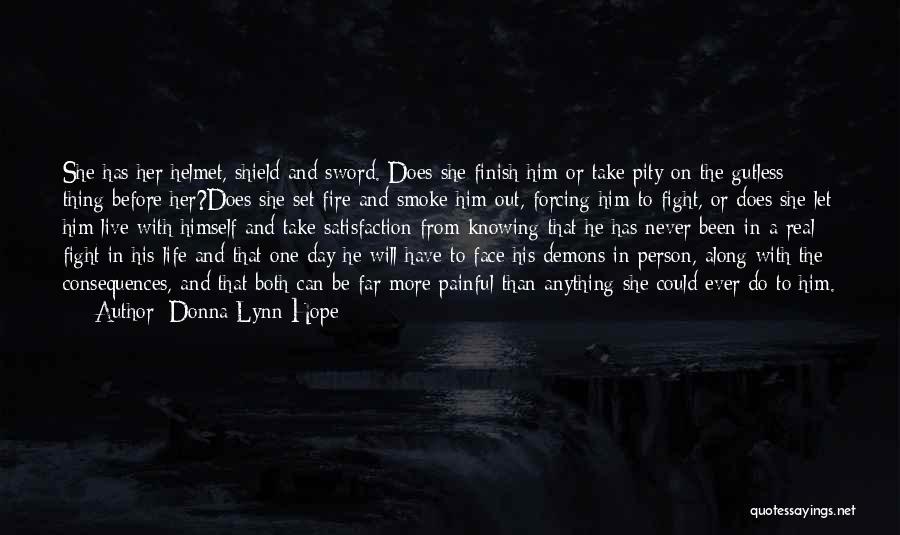 Donna Lynn Hope Quotes: She Has Her Helmet, Shield And Sword. Does She Finish Him Or Take Pity On The Gutless Thing Before Her?does