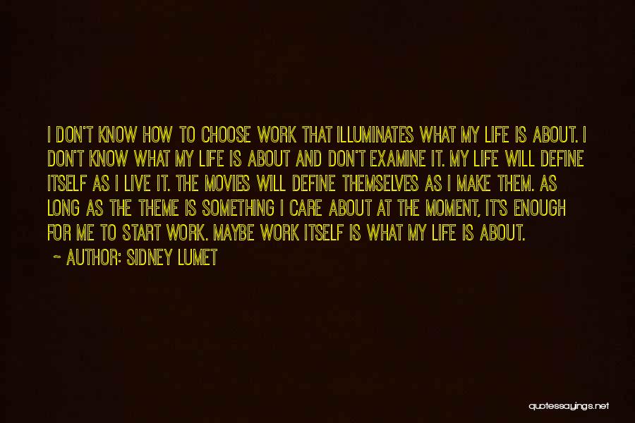 Sidney Lumet Quotes: I Don't Know How To Choose Work That Illuminates What My Life Is About. I Don't Know What My Life