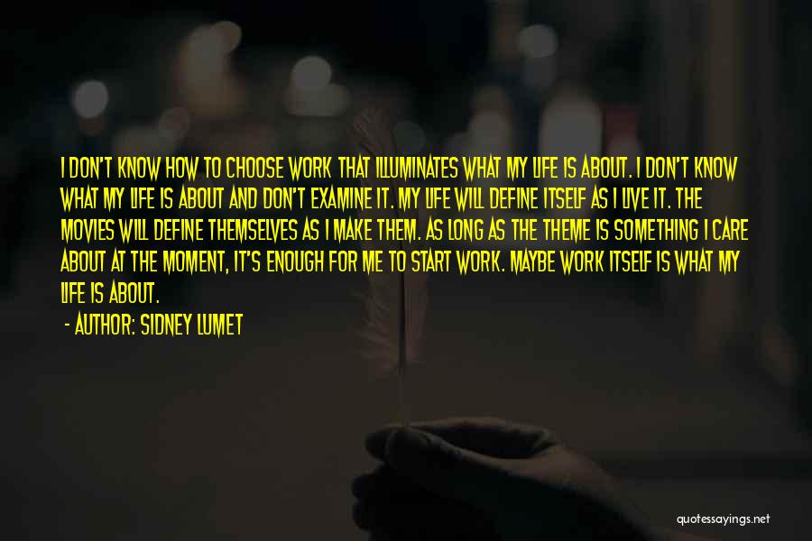 Sidney Lumet Quotes: I Don't Know How To Choose Work That Illuminates What My Life Is About. I Don't Know What My Life