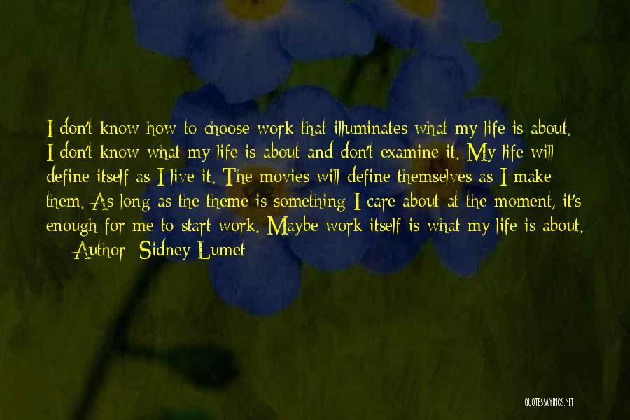 Sidney Lumet Quotes: I Don't Know How To Choose Work That Illuminates What My Life Is About. I Don't Know What My Life