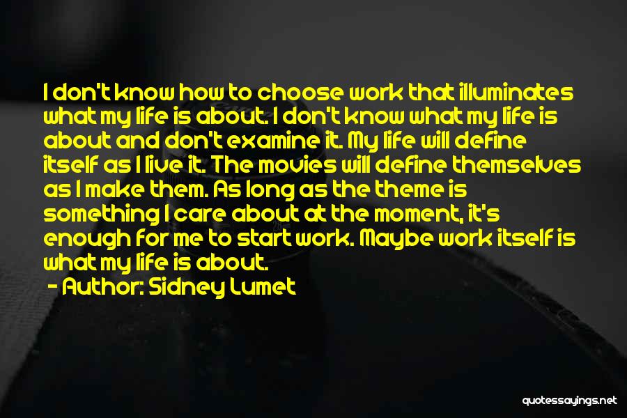 Sidney Lumet Quotes: I Don't Know How To Choose Work That Illuminates What My Life Is About. I Don't Know What My Life