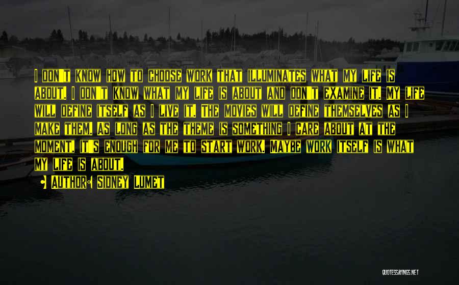 Sidney Lumet Quotes: I Don't Know How To Choose Work That Illuminates What My Life Is About. I Don't Know What My Life
