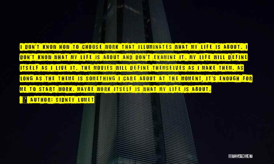 Sidney Lumet Quotes: I Don't Know How To Choose Work That Illuminates What My Life Is About. I Don't Know What My Life