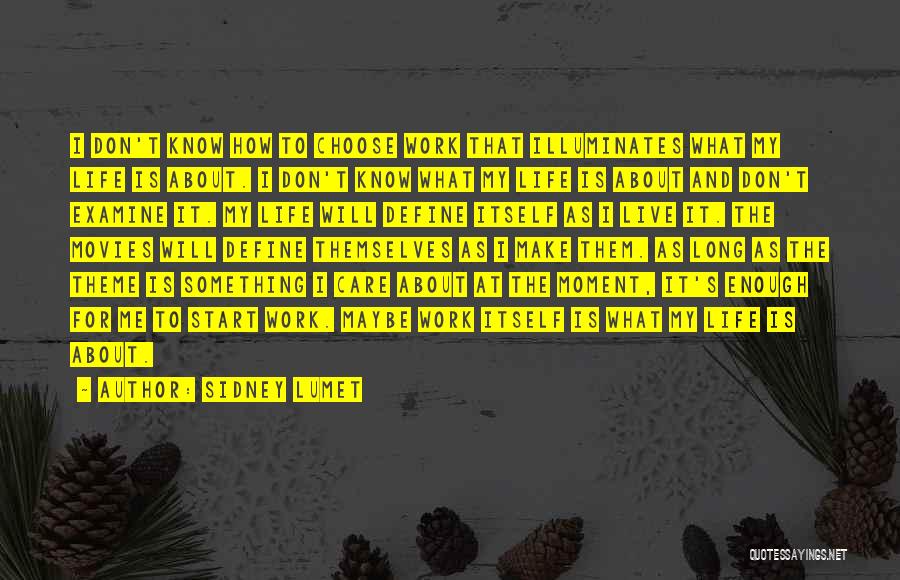 Sidney Lumet Quotes: I Don't Know How To Choose Work That Illuminates What My Life Is About. I Don't Know What My Life
