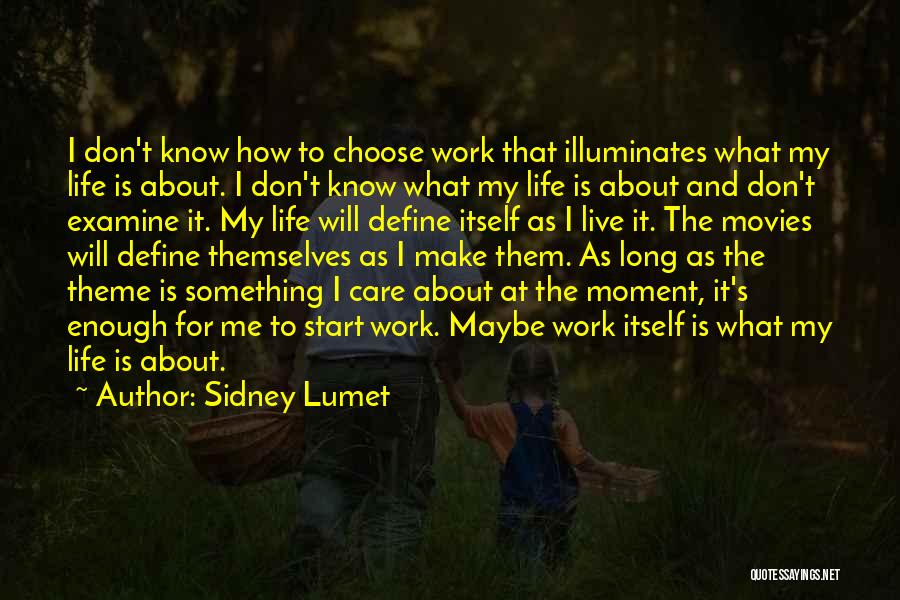 Sidney Lumet Quotes: I Don't Know How To Choose Work That Illuminates What My Life Is About. I Don't Know What My Life
