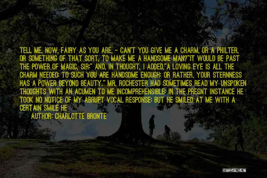 Charlotte Bronte Quotes: Tell Me, Now, Fairy As You Are, - Can't You Give Me A Charm, Or A Philter, Or Something Of