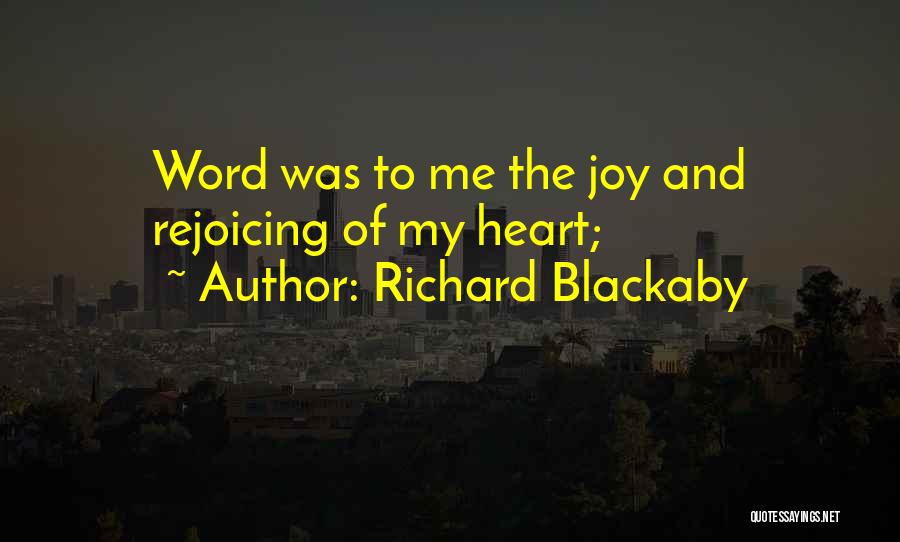 Richard Blackaby Quotes: Word Was To Me The Joy And Rejoicing Of My Heart;