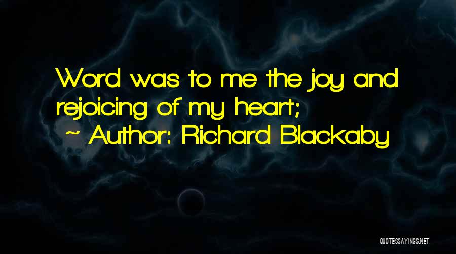 Richard Blackaby Quotes: Word Was To Me The Joy And Rejoicing Of My Heart;