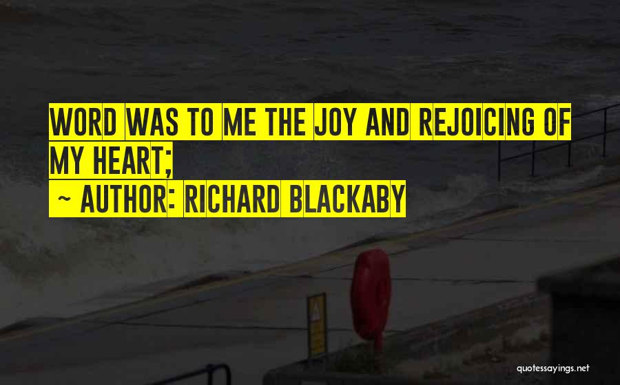 Richard Blackaby Quotes: Word Was To Me The Joy And Rejoicing Of My Heart;