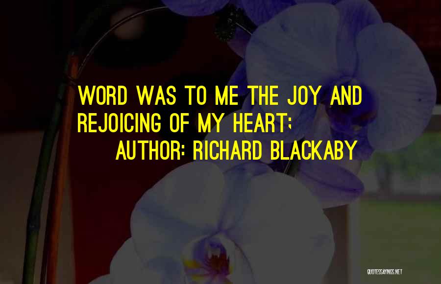 Richard Blackaby Quotes: Word Was To Me The Joy And Rejoicing Of My Heart;