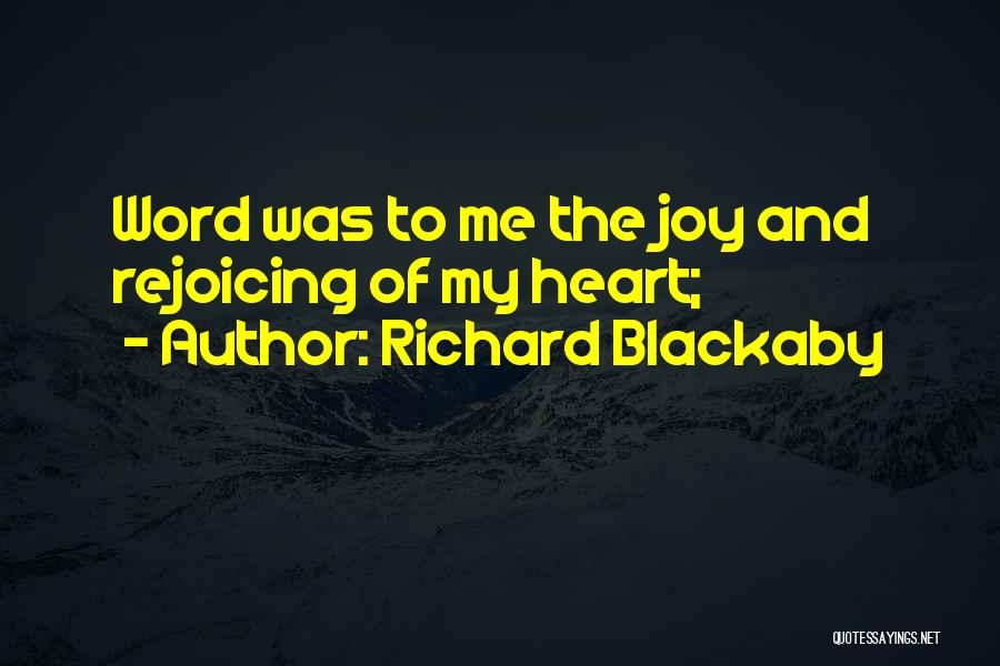 Richard Blackaby Quotes: Word Was To Me The Joy And Rejoicing Of My Heart;
