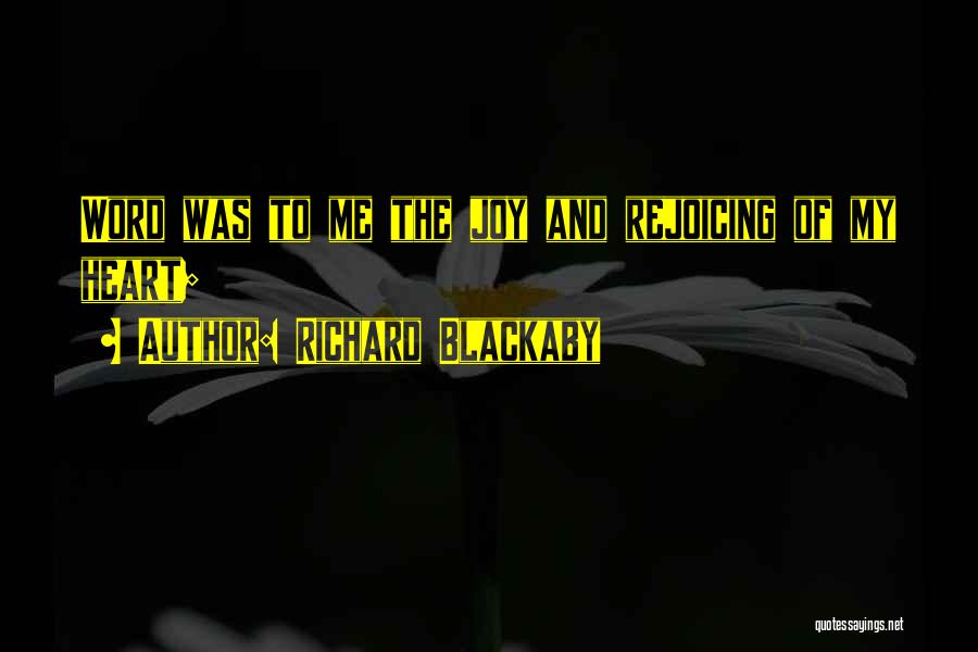 Richard Blackaby Quotes: Word Was To Me The Joy And Rejoicing Of My Heart;