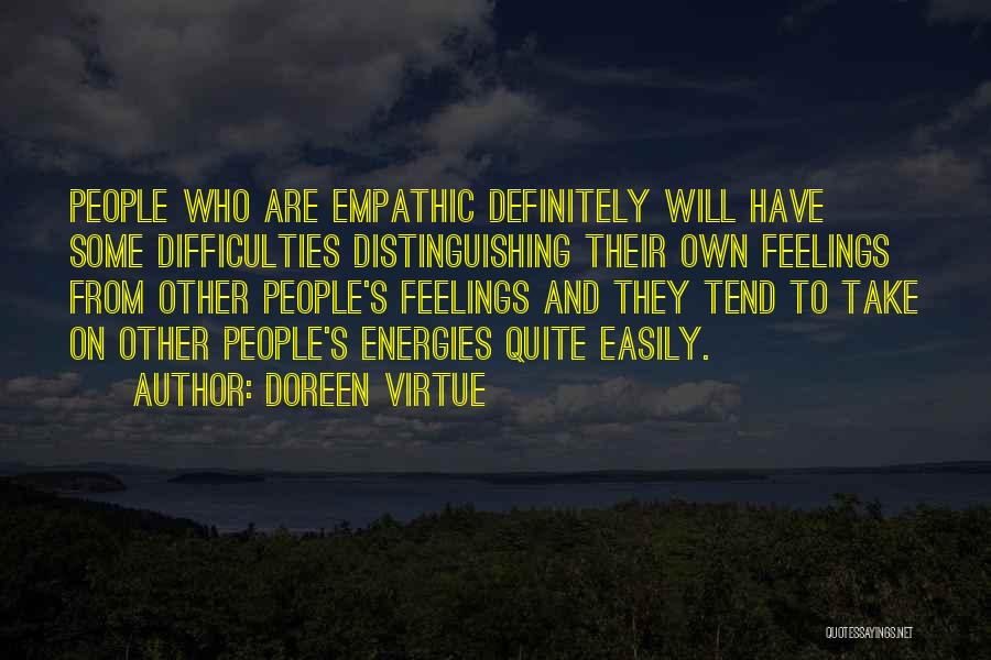 Doreen Virtue Quotes: People Who Are Empathic Definitely Will Have Some Difficulties Distinguishing Their Own Feelings From Other People's Feelings And They Tend