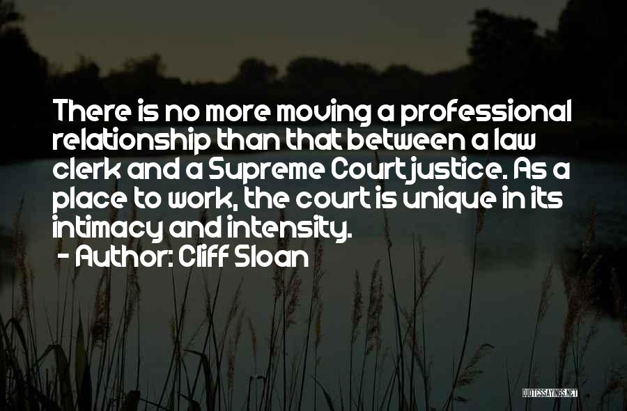 Cliff Sloan Quotes: There Is No More Moving A Professional Relationship Than That Between A Law Clerk And A Supreme Court Justice. As