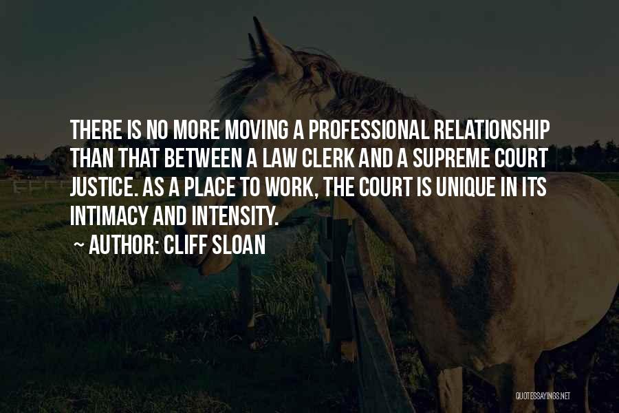 Cliff Sloan Quotes: There Is No More Moving A Professional Relationship Than That Between A Law Clerk And A Supreme Court Justice. As