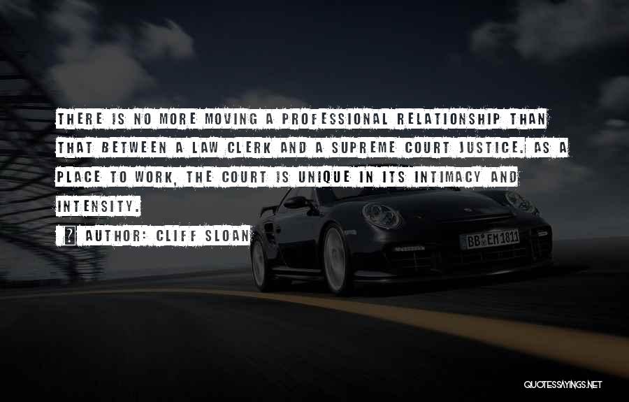 Cliff Sloan Quotes: There Is No More Moving A Professional Relationship Than That Between A Law Clerk And A Supreme Court Justice. As
