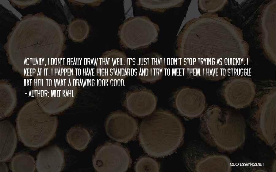 Milt Kahl Quotes: Actually, I Don't Really Draw That Well. It's Just That I Don't Stop Trying As Quickly. I Keep At It.