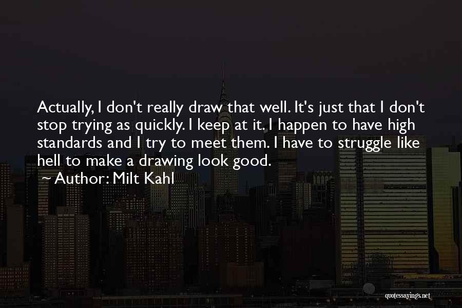 Milt Kahl Quotes: Actually, I Don't Really Draw That Well. It's Just That I Don't Stop Trying As Quickly. I Keep At It.