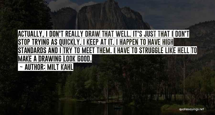 Milt Kahl Quotes: Actually, I Don't Really Draw That Well. It's Just That I Don't Stop Trying As Quickly. I Keep At It.