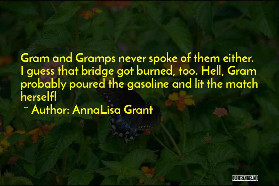 AnnaLisa Grant Quotes: Gram And Gramps Never Spoke Of Them Either. I Guess That Bridge Got Burned, Too. Hell, Gram Probably Poured The