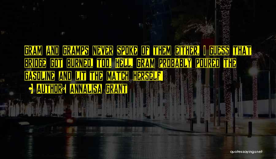 AnnaLisa Grant Quotes: Gram And Gramps Never Spoke Of Them Either. I Guess That Bridge Got Burned, Too. Hell, Gram Probably Poured The