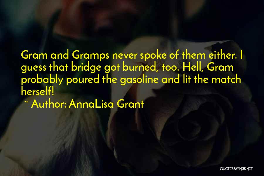AnnaLisa Grant Quotes: Gram And Gramps Never Spoke Of Them Either. I Guess That Bridge Got Burned, Too. Hell, Gram Probably Poured The