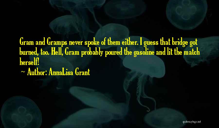 AnnaLisa Grant Quotes: Gram And Gramps Never Spoke Of Them Either. I Guess That Bridge Got Burned, Too. Hell, Gram Probably Poured The
