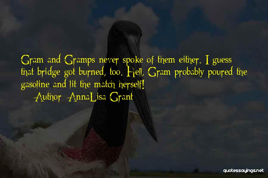 AnnaLisa Grant Quotes: Gram And Gramps Never Spoke Of Them Either. I Guess That Bridge Got Burned, Too. Hell, Gram Probably Poured The
