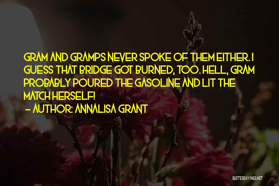 AnnaLisa Grant Quotes: Gram And Gramps Never Spoke Of Them Either. I Guess That Bridge Got Burned, Too. Hell, Gram Probably Poured The