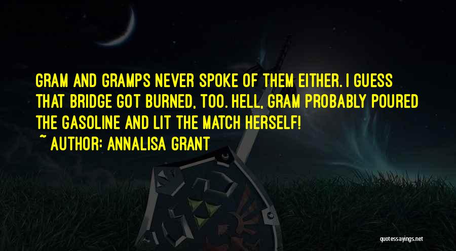 AnnaLisa Grant Quotes: Gram And Gramps Never Spoke Of Them Either. I Guess That Bridge Got Burned, Too. Hell, Gram Probably Poured The