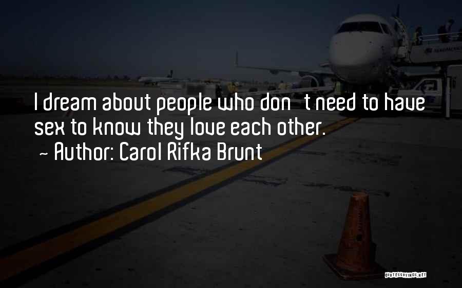 Carol Rifka Brunt Quotes: I Dream About People Who Don't Need To Have Sex To Know They Love Each Other.