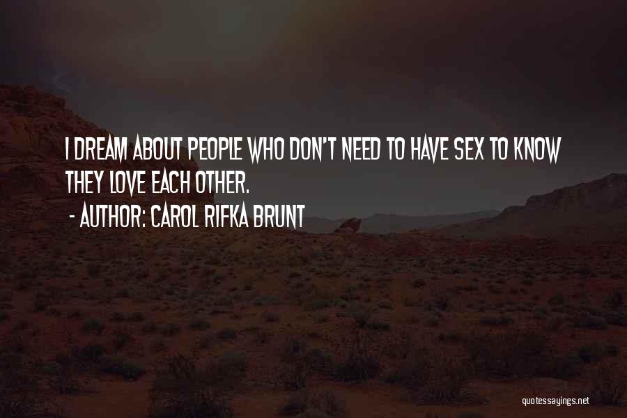 Carol Rifka Brunt Quotes: I Dream About People Who Don't Need To Have Sex To Know They Love Each Other.