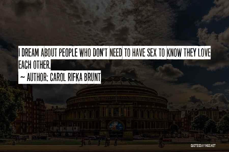 Carol Rifka Brunt Quotes: I Dream About People Who Don't Need To Have Sex To Know They Love Each Other.