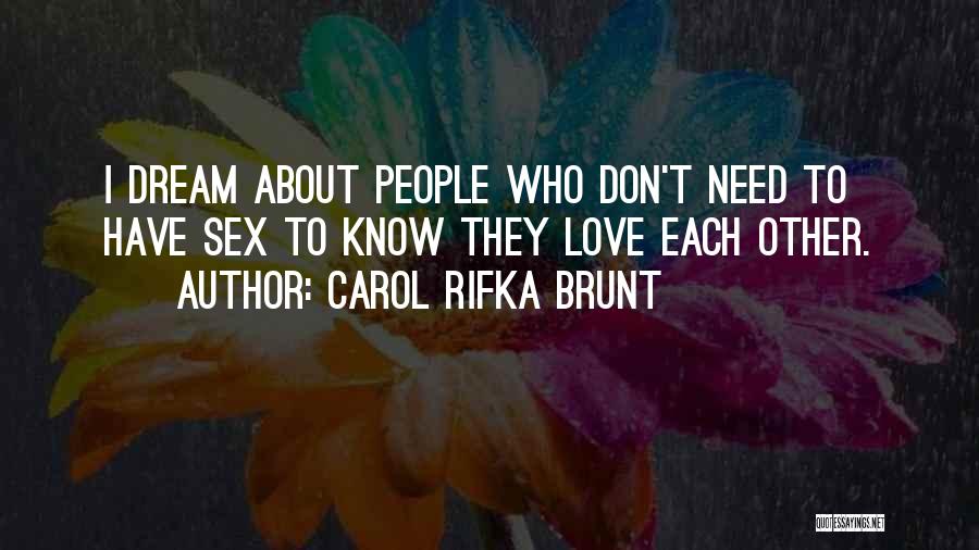 Carol Rifka Brunt Quotes: I Dream About People Who Don't Need To Have Sex To Know They Love Each Other.