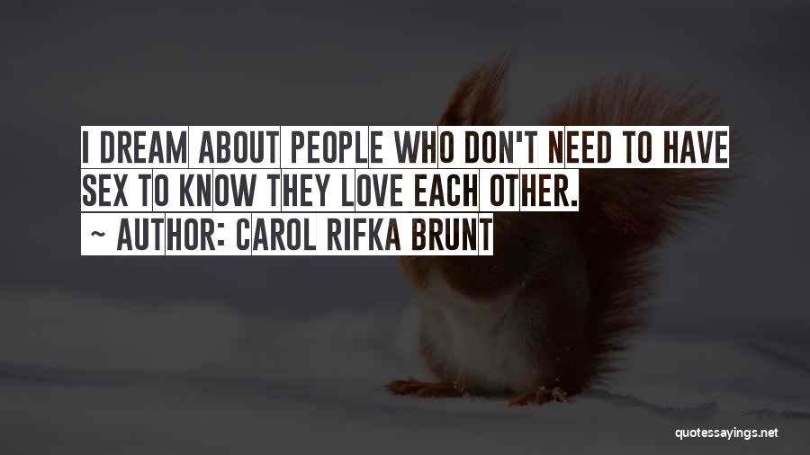 Carol Rifka Brunt Quotes: I Dream About People Who Don't Need To Have Sex To Know They Love Each Other.