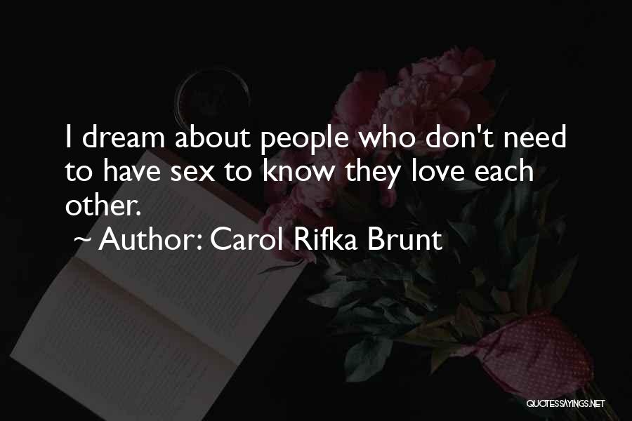 Carol Rifka Brunt Quotes: I Dream About People Who Don't Need To Have Sex To Know They Love Each Other.