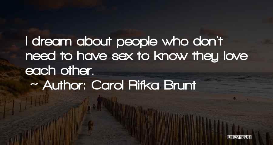 Carol Rifka Brunt Quotes: I Dream About People Who Don't Need To Have Sex To Know They Love Each Other.