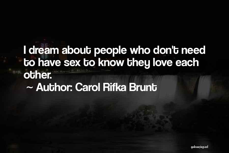 Carol Rifka Brunt Quotes: I Dream About People Who Don't Need To Have Sex To Know They Love Each Other.
