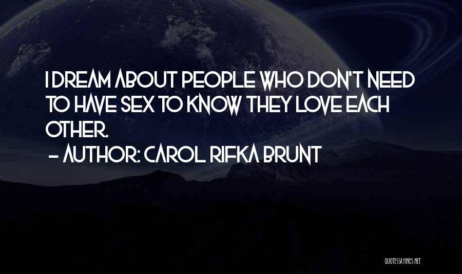 Carol Rifka Brunt Quotes: I Dream About People Who Don't Need To Have Sex To Know They Love Each Other.