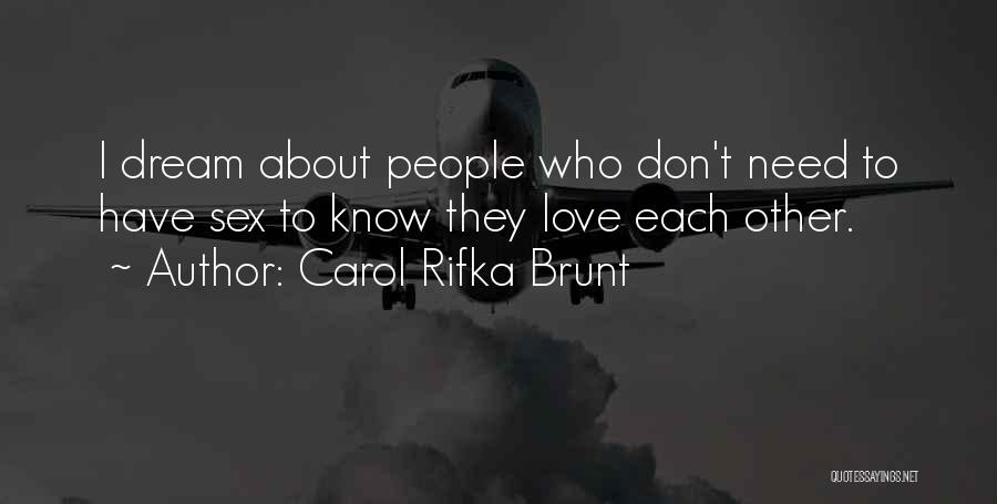 Carol Rifka Brunt Quotes: I Dream About People Who Don't Need To Have Sex To Know They Love Each Other.