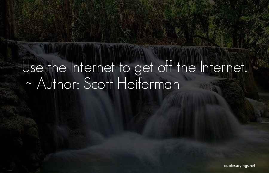 Scott Heiferman Quotes: Use The Internet To Get Off The Internet!