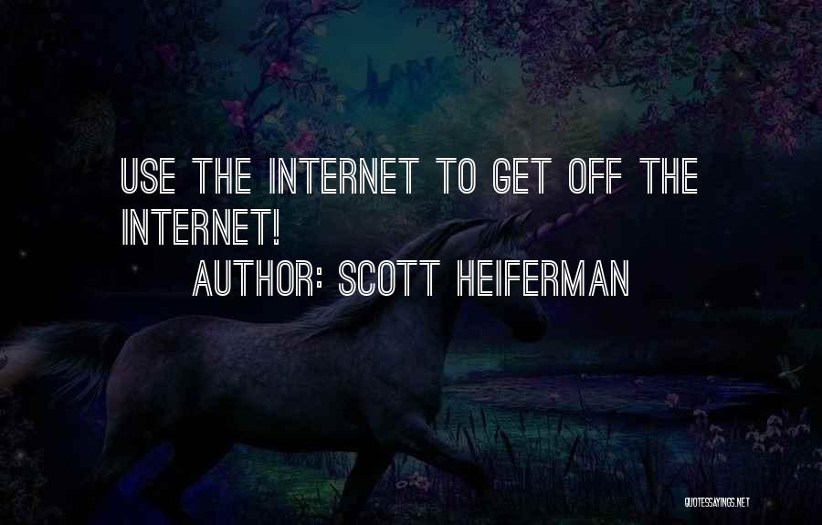 Scott Heiferman Quotes: Use The Internet To Get Off The Internet!