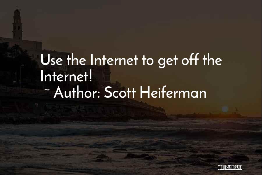 Scott Heiferman Quotes: Use The Internet To Get Off The Internet!