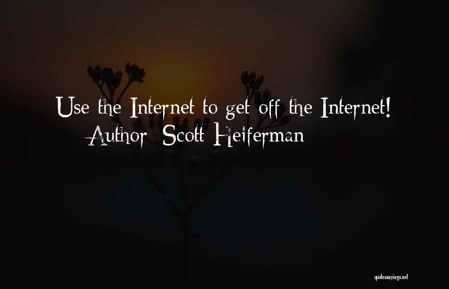 Scott Heiferman Quotes: Use The Internet To Get Off The Internet!