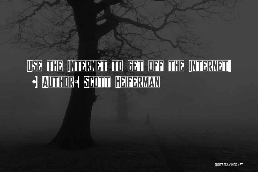 Scott Heiferman Quotes: Use The Internet To Get Off The Internet!