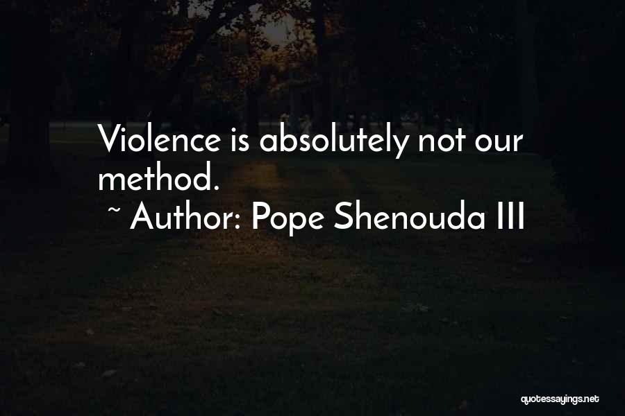 Pope Shenouda III Quotes: Violence Is Absolutely Not Our Method.