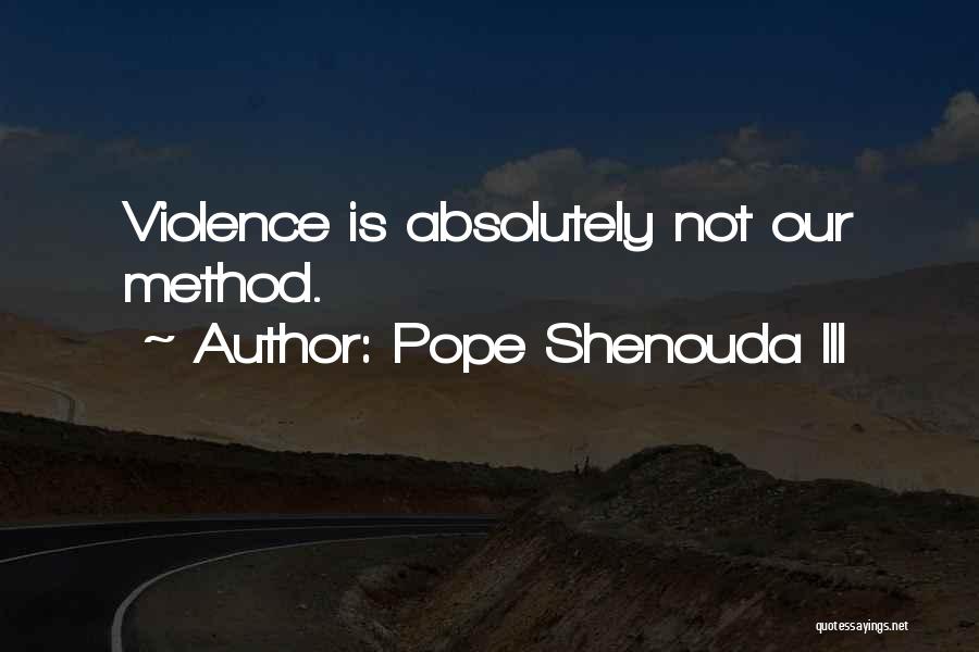 Pope Shenouda III Quotes: Violence Is Absolutely Not Our Method.
