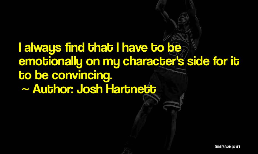 Josh Hartnett Quotes: I Always Find That I Have To Be Emotionally On My Character's Side For It To Be Convincing.