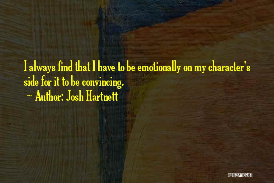 Josh Hartnett Quotes: I Always Find That I Have To Be Emotionally On My Character's Side For It To Be Convincing.